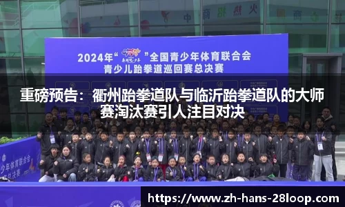 重磅预告：衢州跆拳道队与临沂跆拳道队的大师赛淘汰赛引人注目对决