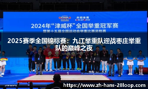 2025赛季全国锦标赛：九江举重队迎战枣庄举重队的巅峰之夜